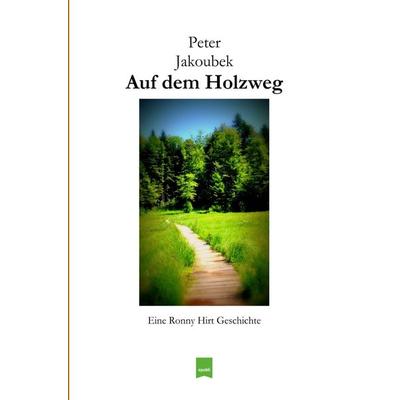 Eine Ronny Hirt Geschichte / Auf dem Holzweg - Eine Ronny Hirt Geschichte, Taschenbuch von Peter Jakoubek, Epubli, 978-3-7598-1892-8