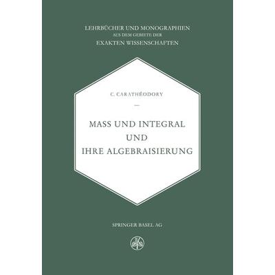 Mass und Integral und ihre Algebraisierung, Taschenbuch von C. Caratheodory, Springer Basel, 978-3-0348-6949-2