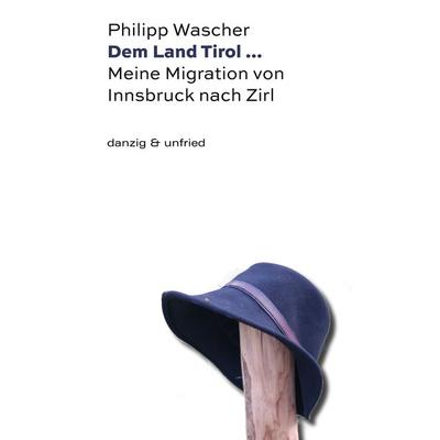 Dem Land Tirol ..., Taschenbuch von Philipp Wascher, Danzig & unfried, 978-3-902752-28-4