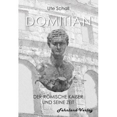 Domitian. Der römische Kaiser und seine Zeit, Taschenbuch von Ute Schall, Fehnland Verlag, 978-3-96971-001-2