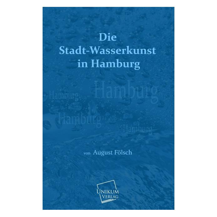 Unikum Die Stadt-Wasserkunst in Hamburg (Deutsch, Softcover, August Fölsch) (55514425)