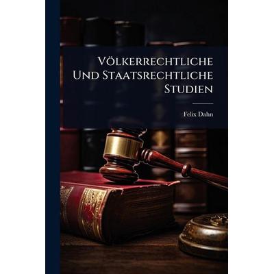 VÃ¶lkerrechtliche Und Staatsrechtliche Studien, Taschenbuch von Felix Dahn, Legare Street Press, 978-1-02-370205-8