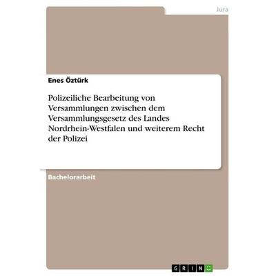Polizeiliche Bearbeitung von Versammlungen zwischen dem Versammlungsgesetz des Landes Nordrhein-Westfalen und weiterem Recht der Polizei, Taschenbuch
