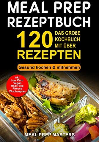 Masters, Meal Prep - Meal Prep Rezeptbuch: Das große Kochbuch mit über 120 leckeren Rezepten - Gesund kochen & mitnehmen - Lunch to Go für die Lunchbox & Essensbox Inkl. Low Carb, Vegetarisch, Vegan Rezepte, Wochenplan - Preis vom 30.09.2026 09:01:18 h