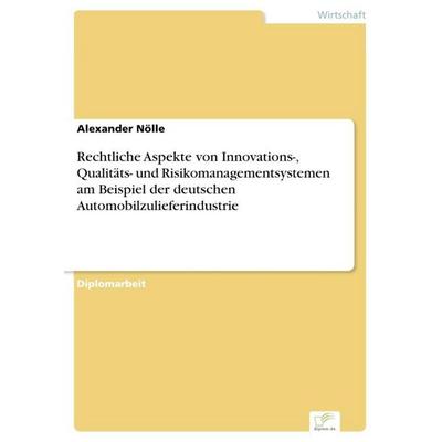Rechtliche Aspekte von Innovations-, Qualitäts- und Risikomanagementsystemen am Beispiel der deutschen Automobilzulieferindustrie, Taschenbuch von