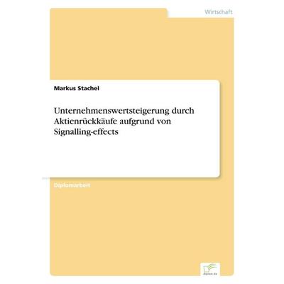 Unternehmenswertsteigerung durch Aktienrückkäufe aufgrund von Signalling-effects, Taschenbuch von Markus Stachel, GRIN, 978-3-8386-3848-5