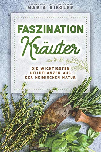 Maria Riegler - Faszination Kräuter - Die wichtigsten Heilpflanzen aus der heimischen Natur - Preis vom 09.10.2026 07:28:09 h