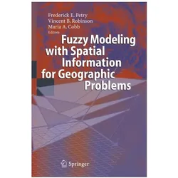Fuzzy Modeling with Spatial Information for Geographic Problems, Fachbücher von Frederick E. Petry, B Robinson Vincent, A Cobb Maria