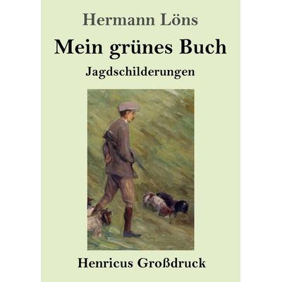 Mein grünes Buch (Großdruck), Taschenbuch von Hermann Löns, Henricus - Edition Deutsche Klassik, 978-3-8478-4698-7