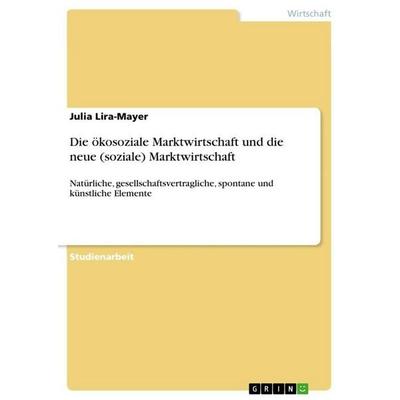 Die ökosoziale Marktwirtschaft und die neue (soziale) Marktwirtschaft, Taschenbuch von Julia Lira-Mayer, GRIN, 978-3-640-94081-3