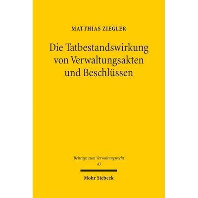 Die Tatbestandswirkung von Verwaltungsakten und Beschlüssen, Taschenbuch von Matthias Ziegler, Mohr Siebeck, 978-3-16-164532-7