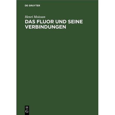 Das Fluor und seine Verbindungen, Gebundene Ausgabe von Henri Moissan, De Gruyter Oldenbourg, 978-3-11-246537-0