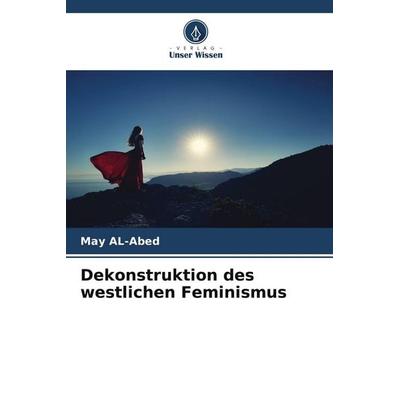 Dekonstruktion des westlichen Feminismus, Taschenbuch von May AL-Abed, Verlag Unser Wissen, 978-620-5-45982-9