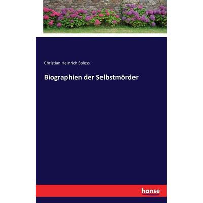 Biographien der Selbstmörder, Taschenbuch von Christian Heinrich Spiess, Hansebooks, 978-3-7433-1006-3