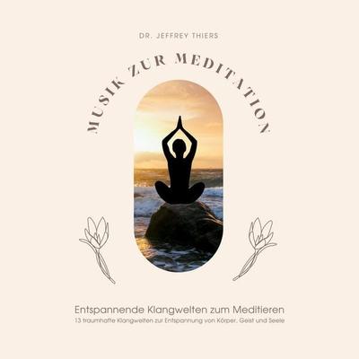 Musik zur Meditation: Entspannende Klangwelten zum Meditieren - Klangwerkstatt für Meditationsmusik,Jeffrey Thiers, Audio, 4066338510495