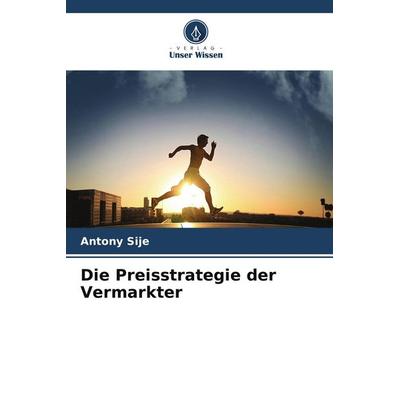 Die Preisstrategie der Vermarkter, Taschenbuch von Antony Sije, Verlag Unser Wissen, 978-620-8-41985-1