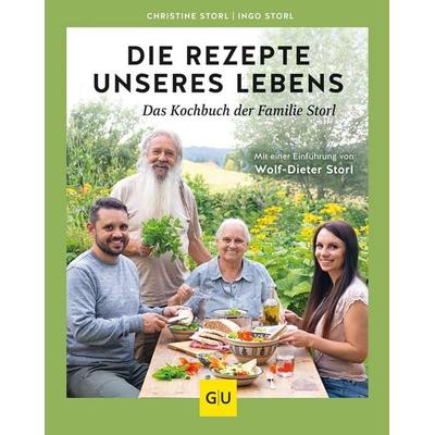 Die Rezepte unseres Lebens – das Kochbuch der Familie Storl, Gebundene Ausgabe von Ingo Storl,Christine Storl, Gräfe und Unzer Verlag GmbH,
