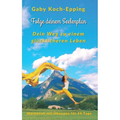 Folge deinem Seelenplan - Dein Weg zu einem glücklicheren Leben, Taschenbuch von Gaby Koch-Epping, Tredition, 978-3-347-67503-2