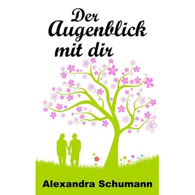 Der Augenblick mit dir, Taschenbuch von Alexandra Schumann, BoD – Books on Demand, 978-3-7412-9777-9