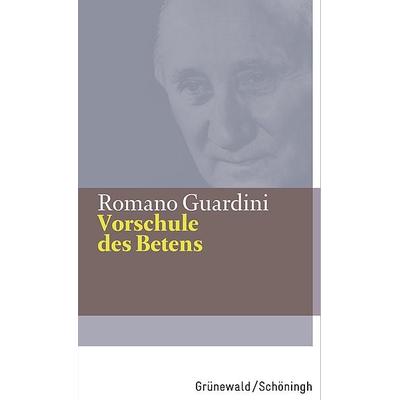 Vorschule des Betens, Gebundene Ausgabe von Romano Guardini, Matthias-Grünewald, 978-3-7867-2911-2