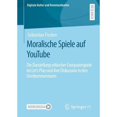 Moralische Spiele auf YouTube, Taschenbuch von Sebastian Fischer, Springer Fachmedien Wiesbaden GmbH, 978-3-658-34994-3