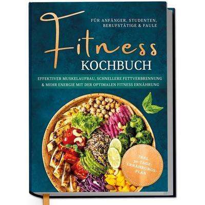 Fitness Kochbuch für Anfänger, Studenten, Berufstätige & Faule: Effektiver Muske, Gebundene Ausgabe von Louisa Kampen, Edition Dreiblatt,