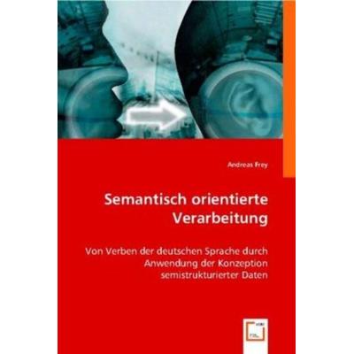 Frey, A: Semantisch orientierte Verarbeitung, Taschenbuch von Andreas Frey, VDM, 978-3-8364-5710-1