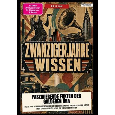 Zwanzigerjahre-Wissen: Faszinierende Fakten der goldenen Ära, Taschenbuch von Klio A.I. Saage, Epubli, 978-3-565-60585-9