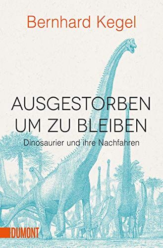 Bernhard Kegel - Ausgestorben, um zu bleiben: Dinosaurier und ihre Nachfahren - Preis vom 30.09.2026 09:01:18 h