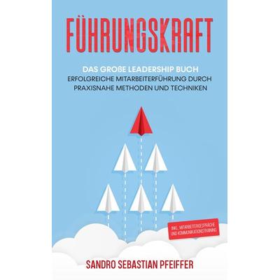 Führungskraft: Das große Leadership Buch, Taschenbuch von Sandro Sebastian Pfeiffer, Eulogia Verlags GmbH, 978-3-96967-023-1