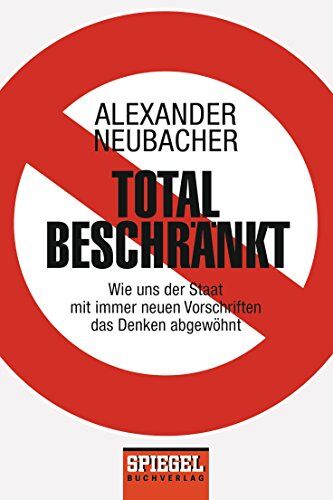 Alexander Neubacher - Total beschränkt: Wie uns der Staat mit immer neuen Vorschriften das Denken abgewöhnt - Preis vom 09.10.2026 07:28:09 h