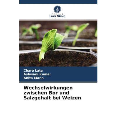 Wechselwirkungen zwischen Bor und Salzgehalt bei Weizen, Taschenbuch von Charu Lata,Ashwani Kumar,Anita Mann, Verlag Unser Wissen, 978-620-4-51280-8