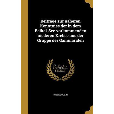 Beiträge zur näheren Kenntniss der in dem Baikal-See vorkommenden niederen Krebse aus der Gruppe der Gammariden, Gebundene Ausgabe von , Creative