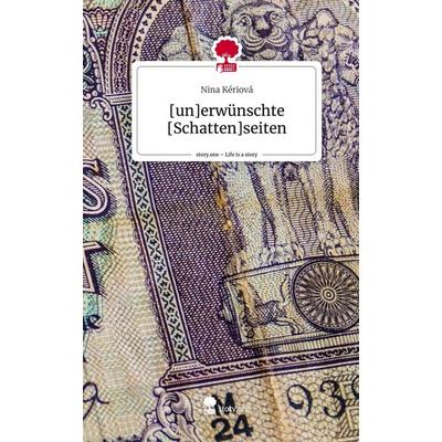 [un]erwünschte [Schatten]seiten. Life is a Story - story.one, Gebundene Ausgabe von Nina Kériová, Story.one publishing, 978-3-7108-4812-4