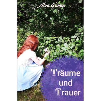 Träume und Trauer, Taschenbuch von Alva Grimm, Epubli, 978-3-7575-3006-8