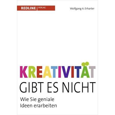 Kreativität gibt es nicht, Gebundene Ausgabe von Wolfgang A. Erharter, Redline