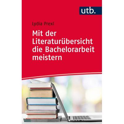 Mit der Literaturübersicht die Bachelorarbeit meistern, Taschenbuch von Lydia Prexl, Utb GmbH