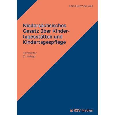 Niedersächsisches Gesetz über Kindertagesstätten und Kindertagespflege, Taschenbuch von Karl H. de Wall, KSV Medien Wiesbaden, 978-3-8293-2183-9
