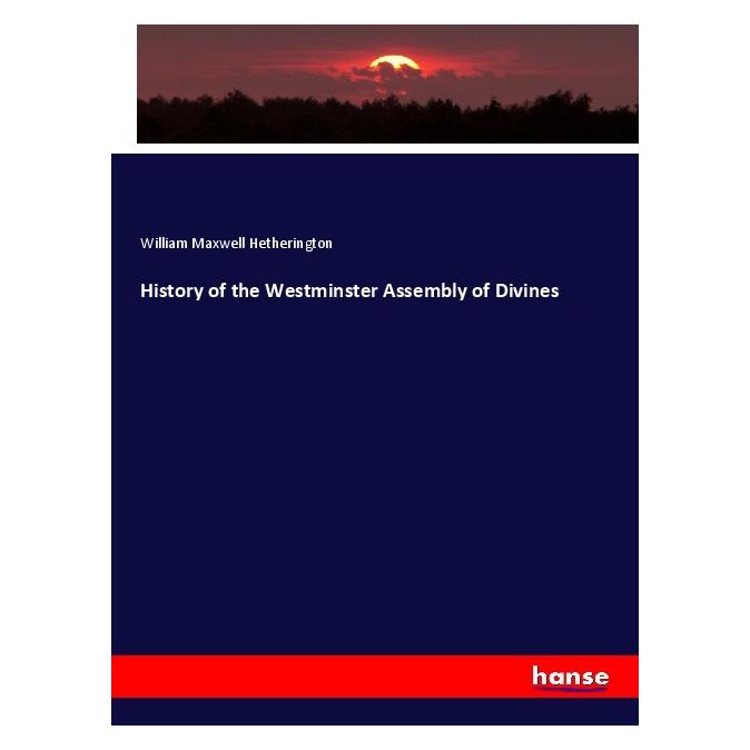 Hansebooks History of the Westminster Assembly of Divines (Deutsch, Softcover, William Maxwell Hetherington) (56071543)