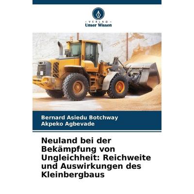 Neuland bei der Bekämpfung von Ungleichheit: Reichweite und Auswirkungen des Kleinbergbaus, Taschenbuch von Bernard Asiedu Botchway,Akpeko Agbevade,