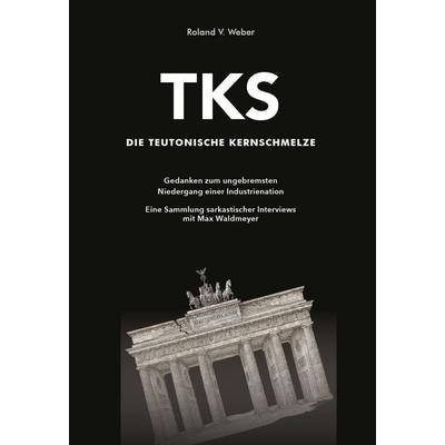 TKS - Die Teutonische Kernschmelze, Gebundene Ausgabe von Roland V. Weber, Ars remata, 978-3-9526200-4-5