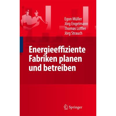 Energieeffiziente Fabriken planen und betreiben, Gebundene Ausgabe von Egon Müller,Jörg Engelmann,Thomas Löffler,Strauch Jörg, Springer Berlin
