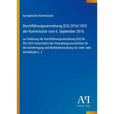 Durchführungsverordnung (EU) 2016/1825 der Kommission vom 6. September 2016, Taschenbuch von Europäische Kommission, Antiphon Verlag,
