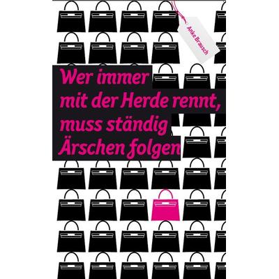Wer immer mit der Herde rennt, muss ständig Ärschen folgen, Taschenbuch von Anke Brausch, Rediroma-Verlag, 978-3-86870-622-2