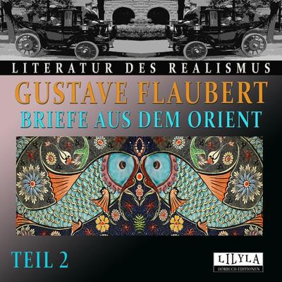 Briefe aus dem Orient - Teil 2 - Gustave Flaubert, Audio, 9783959896955