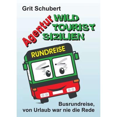 Agentur »Wild Tourist Sizilien«, Taschenbuch von Grit Schubert, Tredition, 978-3-7469-6728-8