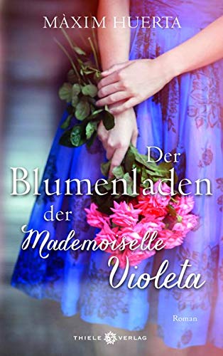 Maxim Huerta - Der Blumenladen der Mademoiselle Violeta: Roman - Preis vom 10.10.2026 11:48:34 h