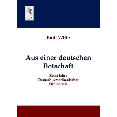 Aus einer deutschen Botschaft, Taschenbuch von Emil Witte, EHV-History, 978-3-95564-433-8