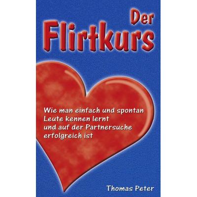 Der Flirtkurs, Taschenbuch von Thomas Peter, BoD – Books on Demand, 978-3-0344-0057-2