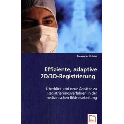 Kubias, A: Effiziente, adaptive 2D/3D-Registrierung, Taschenbuch von Alexander Kubias, VDM, 978-3-639-02725-9